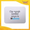 Mouse Pad femminuccia "Mondo senza Mamma" tappetino pc ufficio idea regalo festa della mamma gadget eventi